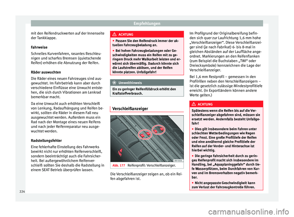 Seat Leon 5D 2014 Betriebsanleitung (in German) Empfehlungen
mit den Reifendruckwerten auf der Innenseite
der Tankklappe.
Fahrweise
Schnelles Kurvenfahren, rasantes Beschleu-
nigen und scharfes Bremsen (quietschende
Reifen) erhöhen die Abnutzung d Seat Leon 5D 2014 Betriebsanleitung (in German) Empfehlungen
mit den Reifendruckwerten auf der Innenseite
der Tankklappe.
Fahrweise
Schnelles Kurvenfahren, rasantes Beschleu-
nigen und scharfes Bremsen (quietschende
Reifen) erhöhen die Abnutzung d