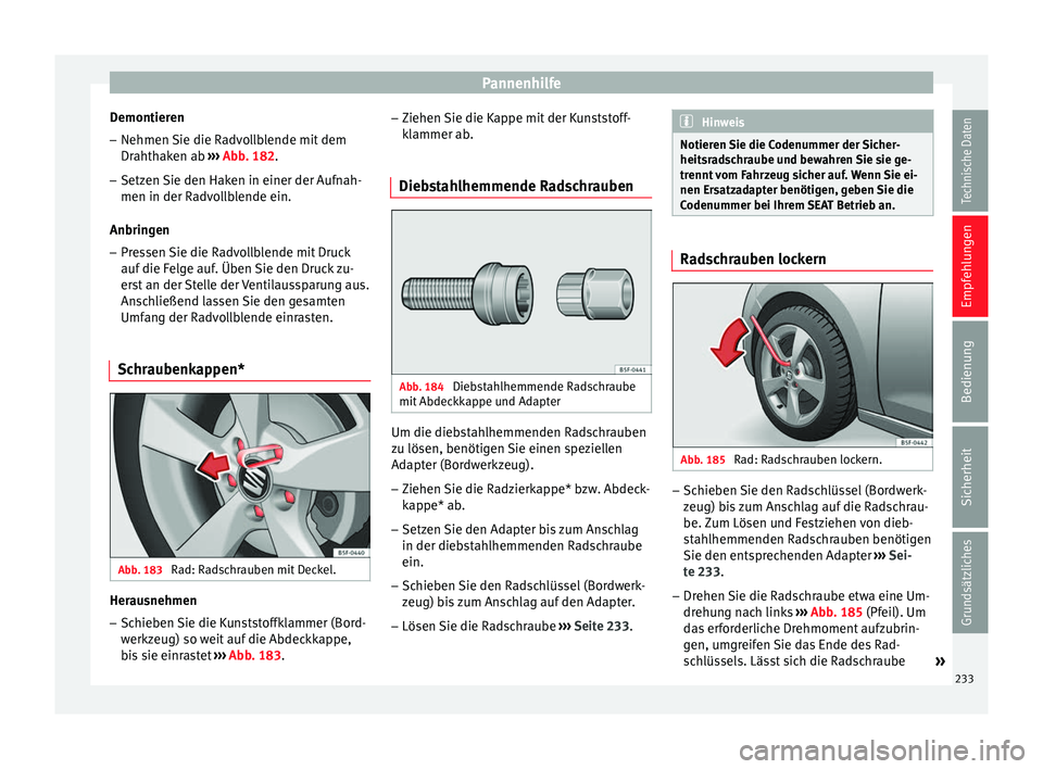 Seat Leon 5D 2014 Betriebsanleitung (in German) Pannenhilfe
Demontieren – Nehmen Sie die Radvollblende mit dem
Drahthaken ab ››› Abb. 182 .
– Setz en
Sie den Haken in einer der Aufnah-
men in der Radvollblende ein.
Anbringen
– Pressen Seat Leon 5D 2014 Betriebsanleitung (in German) Pannenhilfe
Demontieren – Nehmen Sie die Radvollblende mit dem
Drahthaken ab ››› Abb. 182 .
– Setz en
Sie den Haken in einer der Aufnah-
men in der Radvollblende ein.
Anbringen
– Pressen