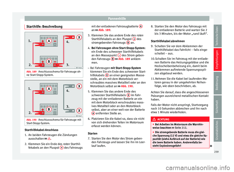 Seat Leon 5D 2014 Betriebsanleitung (in German) Pannenhilfe
Starthilfe: Beschreibung Abb. 189
Anschlussschema für Fahrzeuge oh-
ne Start-Stopp-System. Abb. 190
Anschlussschema für Fahrzeuge mit
Start-Stopp-System. Starthilfekabel-Anschluss
1. A Seat Leon 5D 2014 Betriebsanleitung (in German) Pannenhilfe
Starthilfe: Beschreibung Abb. 189
Anschlussschema für Fahrzeuge oh-
ne Start-Stopp-System. Abb. 190
Anschlussschema für Fahrzeuge mit
Start-Stopp-System. Starthilfekabel-Anschluss
1. A