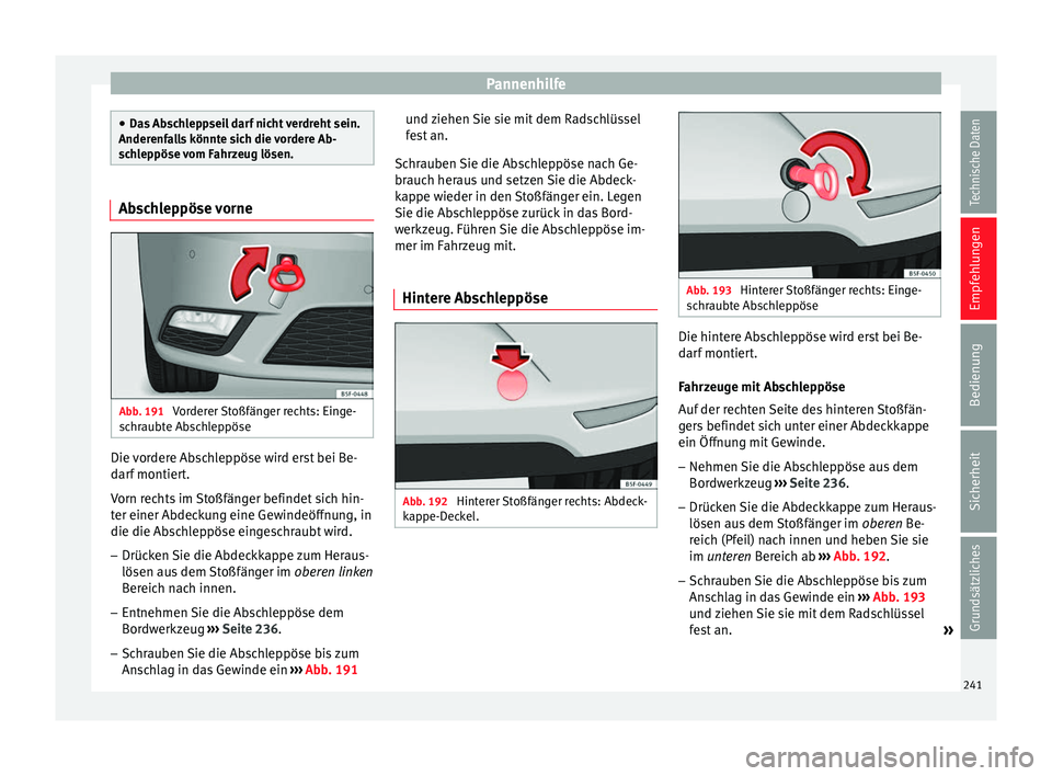 Seat Leon 5D 2014 Betriebsanleitung (in German) Pannenhilfe
●
Das Abschleppseil darf nicht verdreht sein.
Anderenfalls könnte sich die vordere Ab-
schleppöse vom Fahrzeug lösen. Abschleppöse vorne
Abb. 191
Vorderer Stoßfänger rechts: Einge Seat Leon 5D 2014 Betriebsanleitung (in German) Pannenhilfe
●
Das Abschleppseil darf nicht verdreht sein.
Anderenfalls könnte sich die vordere Ab-
schleppöse vom Fahrzeug lösen. Abschleppöse vorne
Abb. 191
Vorderer Stoßfänger rechts: Einge