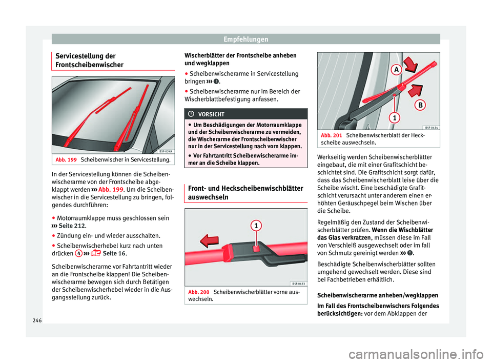 Seat Leon 5D 2014 Betriebsanleitung (in German) Empfehlungen
Servicestellung der
Frontscheibenwischer Abb. 199
Scheibenwischer in Servicestellung. In der Servicestellung können die Scheiben-
wischerarme von der Frontscheibe abge-
klappt werden
Seat Leon 5D 2014 Betriebsanleitung (in German) Empfehlungen
Servicestellung der
Frontscheibenwischer Abb. 199
Scheibenwischer in Servicestellung. In der Servicestellung können die Scheiben-
wischerarme von der Frontscheibe abge-
klappt werden