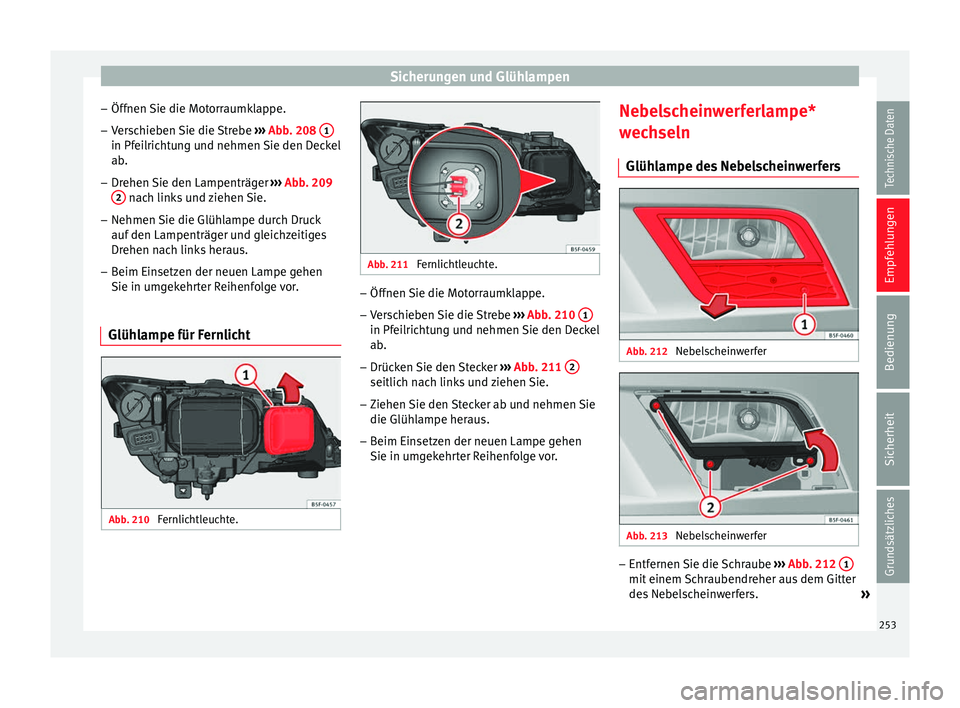 Seat Leon 5D 2014 Betriebsanleitung (in German) Sicherungen und Glühlampen
– Öffnen Sie die Motorraumklappe.
– Verschieben Sie die Strebe ››› Abb. 208 1 in Pfeilrichtung und nehmen Sie den Deckel
ab.
– Drehen Sie den Lampenträger Seat Leon 5D 2014 Betriebsanleitung (in German) Sicherungen und Glühlampen
– Öffnen Sie die Motorraumklappe.
– Verschieben Sie die Strebe ››› Abb. 208 1 in Pfeilrichtung und nehmen Sie den Deckel
ab.
– Drehen Sie den Lampenträger