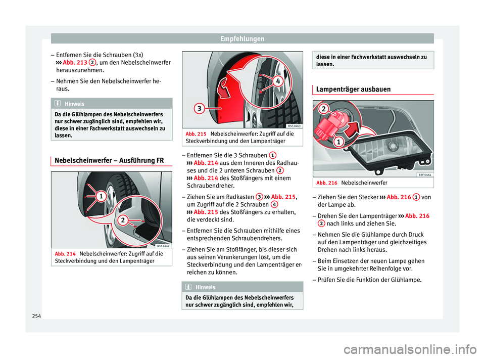 Seat Leon 5D 2014 Betriebsanleitung (in German) Empfehlungen
– Entfernen Sie die Schrauben (3x)
››› Abb. 213 2 , um den Nebelscheinwerfer
herauszunehmen.
– Nehmen Sie den Nebelscheinwerfer he-
raus. Hinweis
Da die Glühlampen des Nebels Seat Leon 5D 2014 Betriebsanleitung (in German) Empfehlungen
– Entfernen Sie die Schrauben (3x)
››› Abb. 213 2 , um den Nebelscheinwerfer
herauszunehmen.
– Nehmen Sie den Nebelscheinwerfer he-
raus. Hinweis
Da die Glühlampen des Nebels