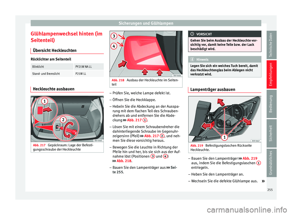 Seat Leon 5D 2014 Betriebsanleitung (in German) Sicherungen und Glühlampen
Glühlampenwechsel hinten (im
Seitenteil) Übersicht Heckleuchten Rücklichter am SeitenteilBlinklichtPY21W NA LL
Stand- und BremslichtP21W LL
Heckleuchte ausbauen
Abb. 217 Seat Leon 5D 2014 Betriebsanleitung (in German) Sicherungen und Glühlampen
Glühlampenwechsel hinten (im
Seitenteil) Übersicht Heckleuchten Rücklichter am SeitenteilBlinklichtPY21W NA LL
Stand- und BremslichtP21W LL
Heckleuchte ausbauen
Abb. 217