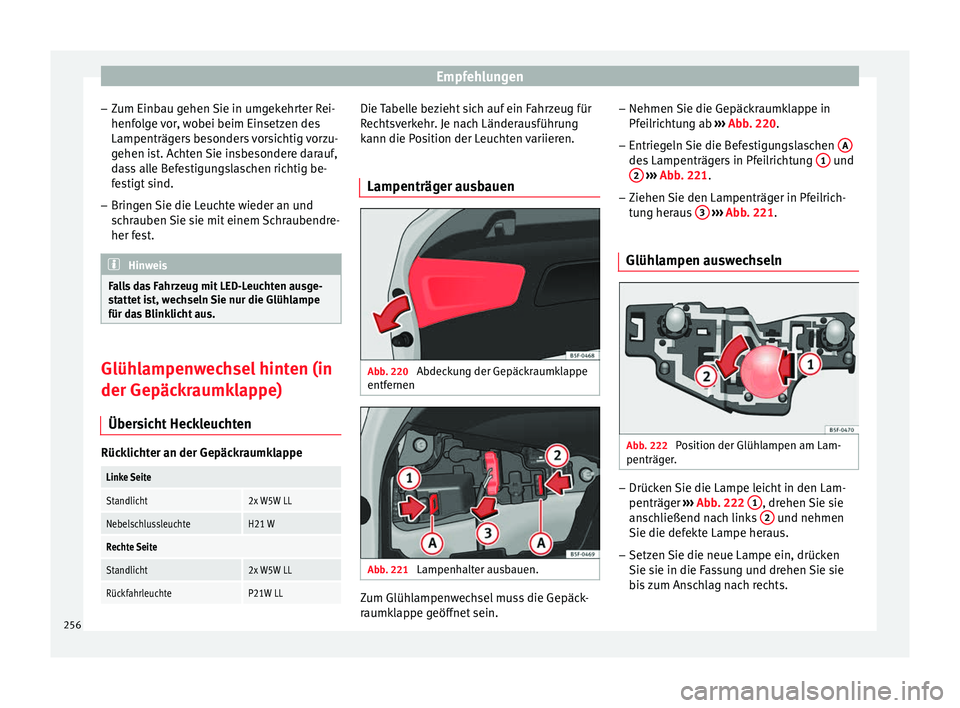 Seat Leon 5D 2014 Betriebsanleitung (in German) Empfehlungen
– Zum Einbau gehen Sie in umgekehrter Rei-
henfolge vor, wobei beim Einsetzen des
Lampenträgers besonders vorsichtig vorzu-
gehen ist. Achten Sie insbesondere darauf,
dass alle Befesti Seat Leon 5D 2014 Betriebsanleitung (in German) Empfehlungen
– Zum Einbau gehen Sie in umgekehrter Rei-
henfolge vor, wobei beim Einsetzen des
Lampenträgers besonders vorsichtig vorzu-
gehen ist. Achten Sie insbesondere darauf,
dass alle Befesti