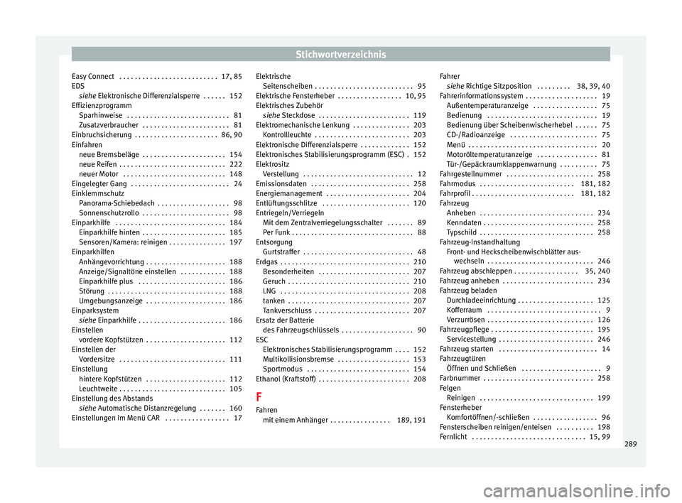 Seat Leon Sportstourer 2014  Betriebsanleitung (in German) Stichwortverzeichnis
Easy Connect  . . . . . . . . . . . . . . . . . . . . . . . . . . 17, 85
EDS siehe  Elektronische Differenzialsperre  . . . . . . 152
Effiz ien
zprogramm
Sparhinweise  . . . . . .