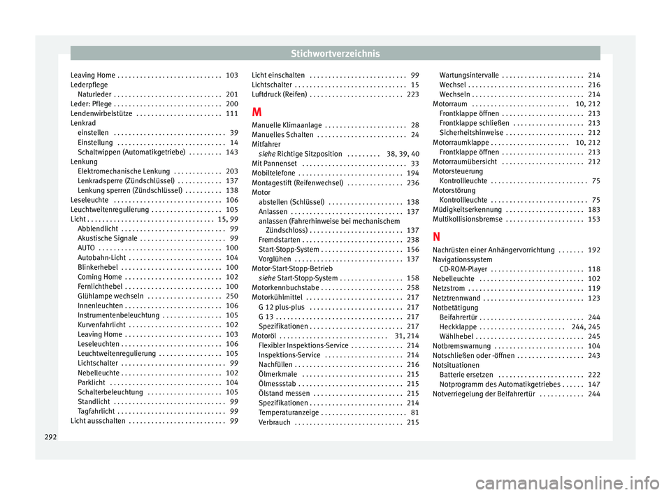 Seat Leon Sportstourer 2014  Betriebsanleitung (in German) Stichwortverzeichnis
Leaving Home  . . . . . . . . . . . . . . . . . . . . . . . . . . . . 103
Lederpflege Naturleder  . . . . . . . . . . . . . . . . . . . . . . . . . . . . . 201
Leder: Pflege . . .