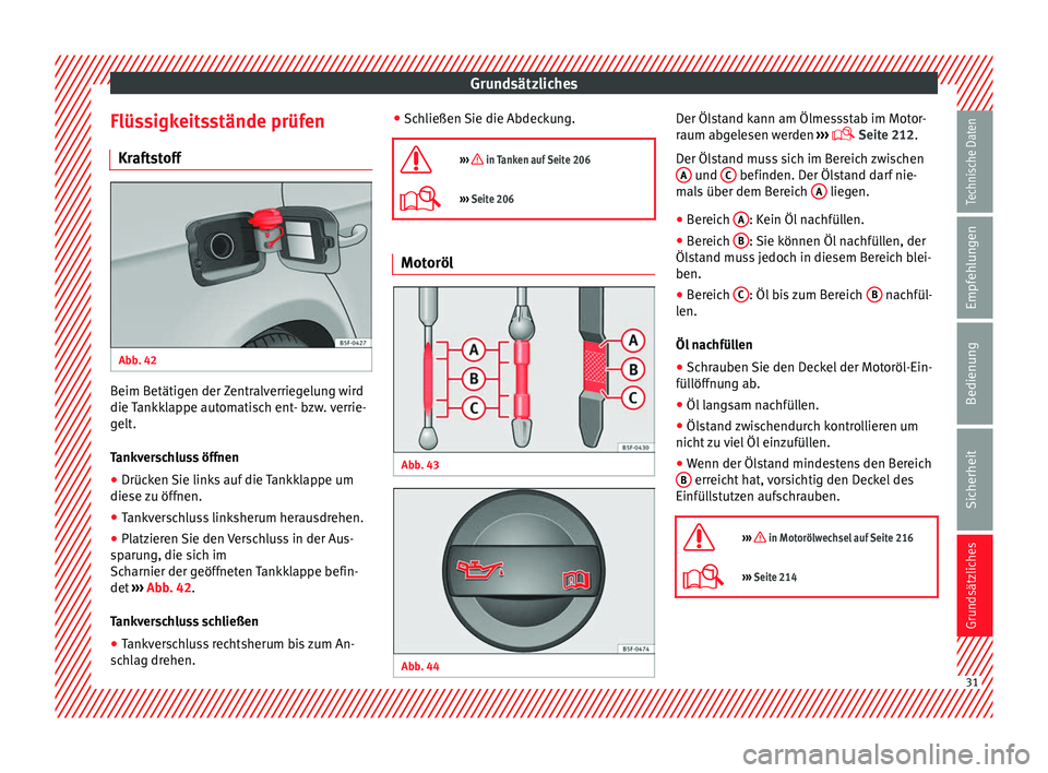 Seat Leon 5D 2014 Betriebsanleitung (in German) Grundsätzliches
Flüssigkeitsstände prüfen Kraftstoff Abb. 42
Beim Betätigen der Zentralverriegelung wird
die Tankklappe automatisch ent- bzw. verrie-
gelt.
Tankverschluss öffnen
● Drücken Seat Leon 5D 2014 Betriebsanleitung (in German) Grundsätzliches
Flüssigkeitsstände prüfen Kraftstoff Abb. 42
Beim Betätigen der Zentralverriegelung wird
die Tankklappe automatisch ent- bzw. verrie-
gelt.
Tankverschluss öffnen
● Drücken