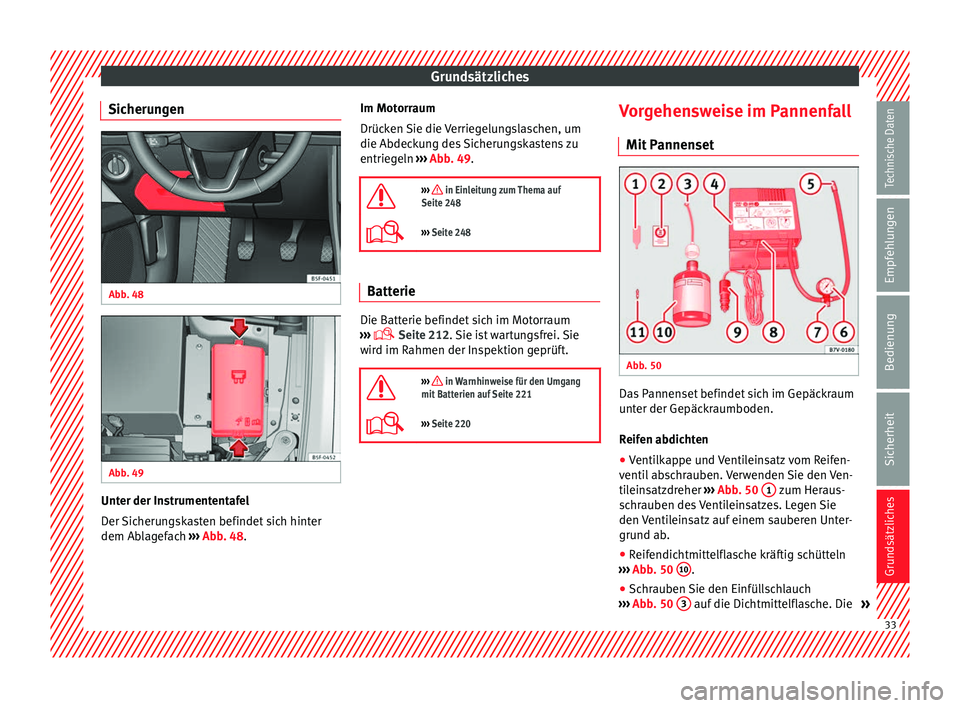 Seat Leon SC 2014  Betriebsanleitung (in German) Grundsätzliches
Sicherungen Abb. 48 
  Abb. 49 
  Unter der Instrumententafel
Der Sicherungskasten befindet sich hinter
dem Ablagefach 
››› Abb. 48 . Im Mot
orr aum
Drücken Sie die Verriegelun