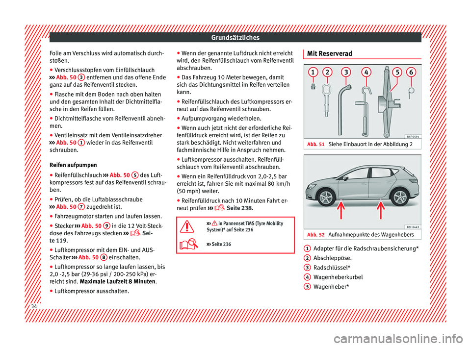 Seat Leon 5D 2014 Betriebsanleitung (in German) Grundsätzliches
Folie am Verschluss wird automatisch durch-
stoßen.
● Verschlussstopfen vom Einfüllschlauch
››› Abb. 50 3 entfernen und das offene Ende
ganz auf das Reifenventil stecken. Seat Leon 5D 2014 Betriebsanleitung (in German) Grundsätzliches
Folie am Verschluss wird automatisch durch-
stoßen.
● Verschlussstopfen vom Einfüllschlauch
››› Abb. 50 3 entfernen und das offene Ende
ganz auf das Reifenventil stecken.
