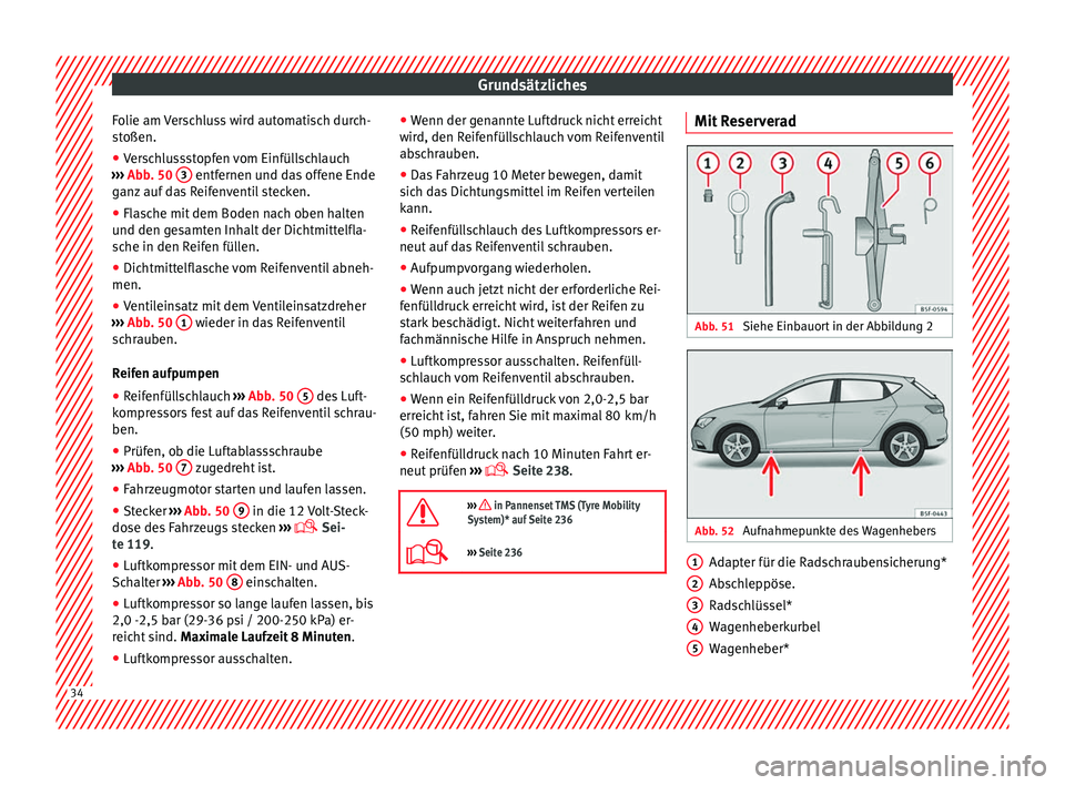 Seat Leon SC 2014  Betriebsanleitung (in German) Grundsätzliches
Folie am Verschluss wird automatisch durch-
stoßen.
● Verschlussstopfen vom Einfüllschlauch
›››  Abb. 50  3  entfernen und das offene Ende
ganz auf das Reifenventil stecken.