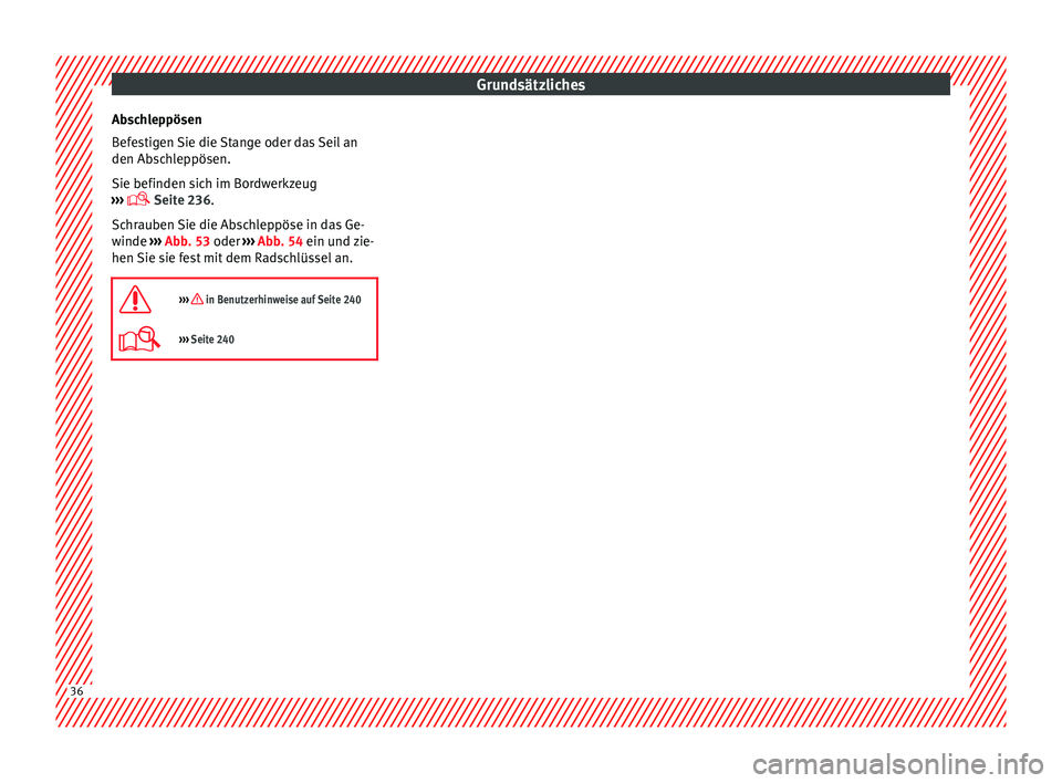 Seat Leon SC 2014  Betriebsanleitung (in German) Grundsätzliches
Abschleppösen
Befestigen Sie die Stange oder das Seil an
den Abschleppösen.
Sie befinden sich im Bordwerkzeug
›››   Seite 236
.
Sc hr
auben Sie die Abschleppöse in das Ge-