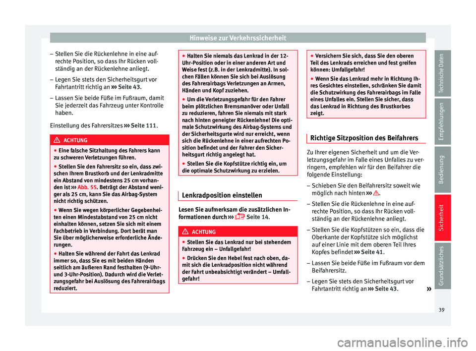 Seat Leon Sportstourer 2013  Betriebsanleitung (in German) Hinweise zur Verkehrssicherheit
– Stellen Sie die Rückenlehne in eine auf-
rechte Position, so dass Ihr Rücken voll-
ständig an der Rückenlehne anliegt.
– Legen Sie stets den Sicherheitsgurt v