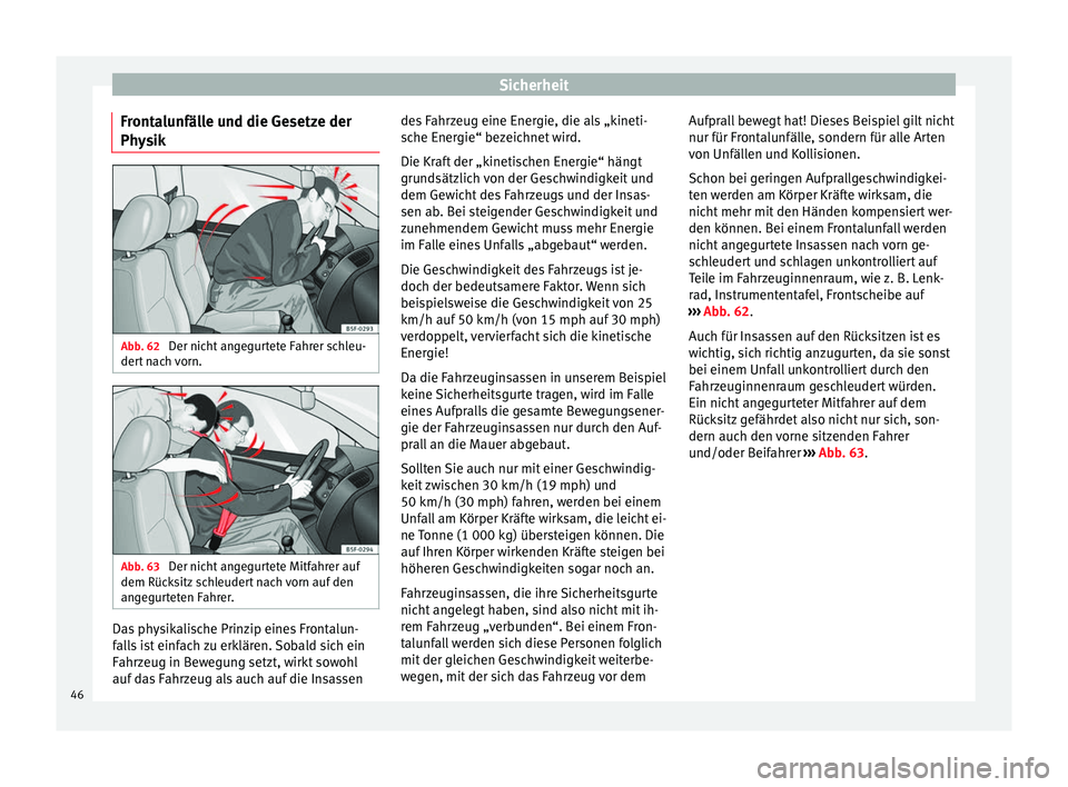 Seat Leon Sportstourer 2013  Betriebsanleitung (in German) Sicherheit
Frontalunfälle und die Gesetze der
Physik Abb. 62 
Der nicht angegurtete Fahrer schleu-
dert nach vorn. Abb. 63 
Der nicht angegurtete Mitfahrer auf
dem Rücksitz schleudert nach vorn auf 