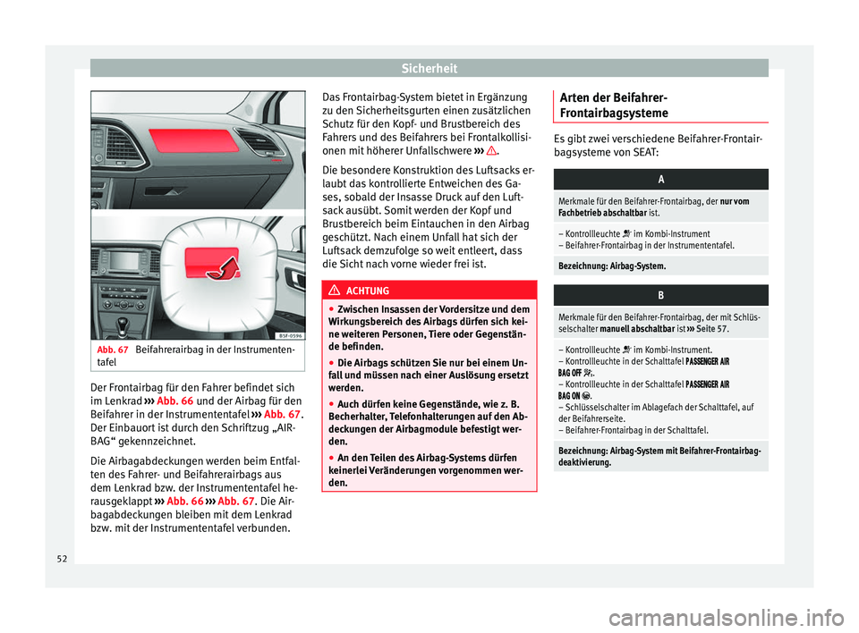Seat Leon 5D 2014 Betriebsanleitung (in German) Sicherheit
Abb. 67
Beifahrerairbag in der Instrumenten-
tafel Der Frontairbag für den Fahrer befindet sich
im Lenkrad
››› Abb. 66 und der Airbag für den
B eif
ahrer in der Instrumententafel Seat Leon 5D 2014 Betriebsanleitung (in German) Sicherheit
Abb. 67
Beifahrerairbag in der Instrumenten-
tafel Der Frontairbag für den Fahrer befindet sich
im Lenkrad
››› Abb. 66 und der Airbag für den
B eif
ahrer in der Instrumententafel