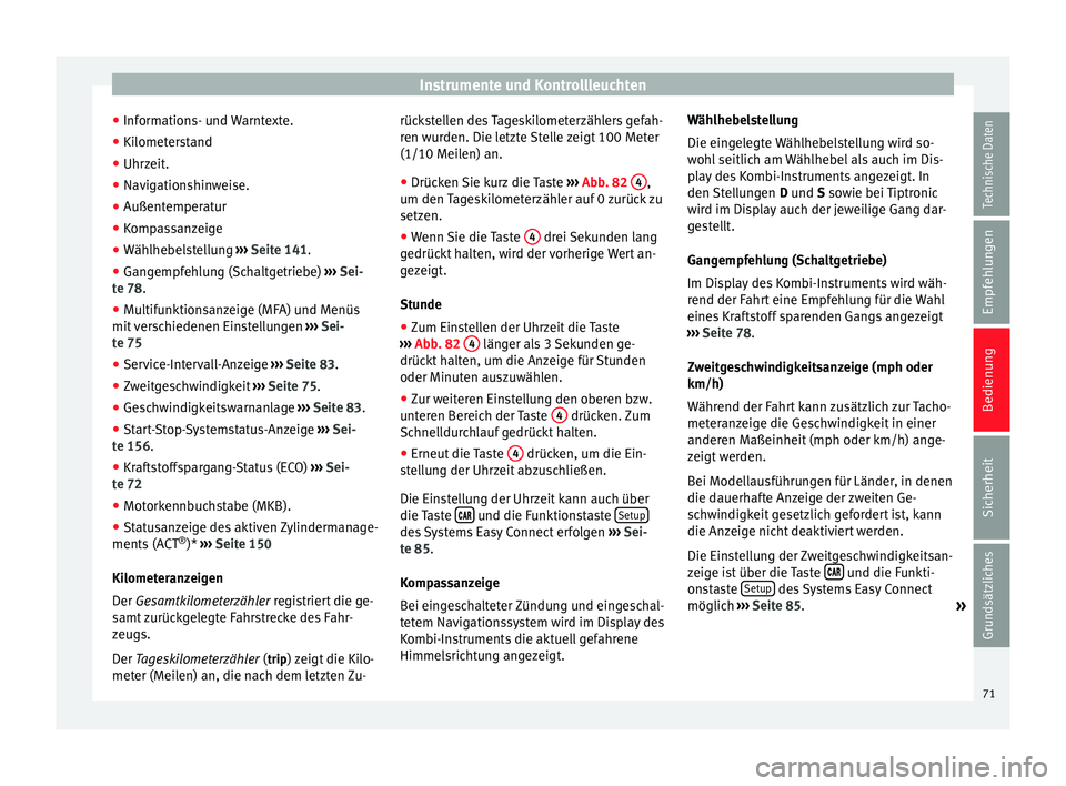 Seat Leon 5D 2014 Betriebsanleitung (in German) Instrumente und Kontrollleuchten
● Informations- und Warntexte.
● Kilometerstand
● Uhrzeit.
● Navigationshinweise.
● Außentemperatur
● Kompassanzeige
● Wählhebelstellung ››› Sei Seat Leon 5D 2014 Betriebsanleitung (in German) Instrumente und Kontrollleuchten
● Informations- und Warntexte.
● Kilometerstand
● Uhrzeit.
● Navigationshinweise.
● Außentemperatur
● Kompassanzeige
● Wählhebelstellung ››› Sei