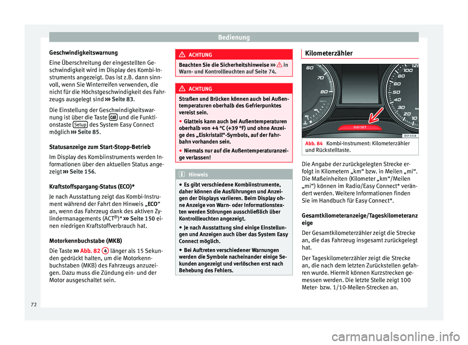Seat Leon SC 2014  Betriebsanleitung (in German) Bedienung
Geschwindigkeitswarnung
Eine Überschreitung der eingestellten Ge-
schwindigkeit wird im Display des Kombi-In-
struments angezeigt. Das ist z.B. dann sinn-
voll, wenn Sie Winterreifen verwen