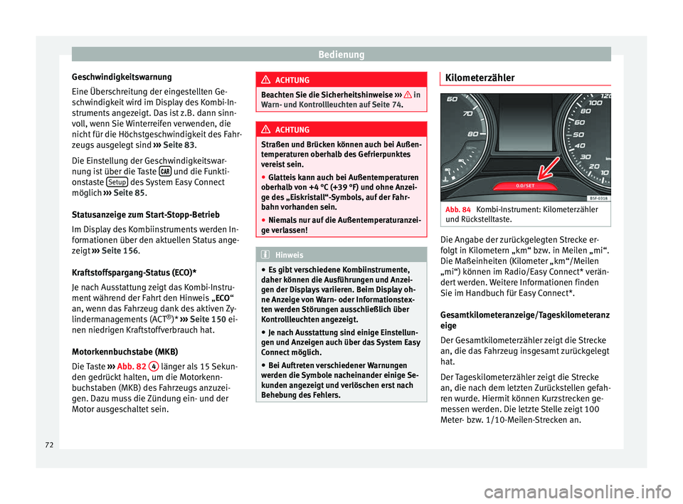 Seat Leon 5D 2014 Betriebsanleitung (in German) Bedienung
Geschwindigkeitswarnung
Eine Überschreitung der eingestellten Ge-
schwindigkeit wird im Display des Kombi-In-
struments angezeigt. Das ist z.B. dann sinn-
voll, wenn Sie Winterreifen verwen Seat Leon 5D 2014 Betriebsanleitung (in German) Bedienung
Geschwindigkeitswarnung
Eine Überschreitung der eingestellten Ge-
schwindigkeit wird im Display des Kombi-In-
struments angezeigt. Das ist z.B. dann sinn-
voll, wenn Sie Winterreifen verwen