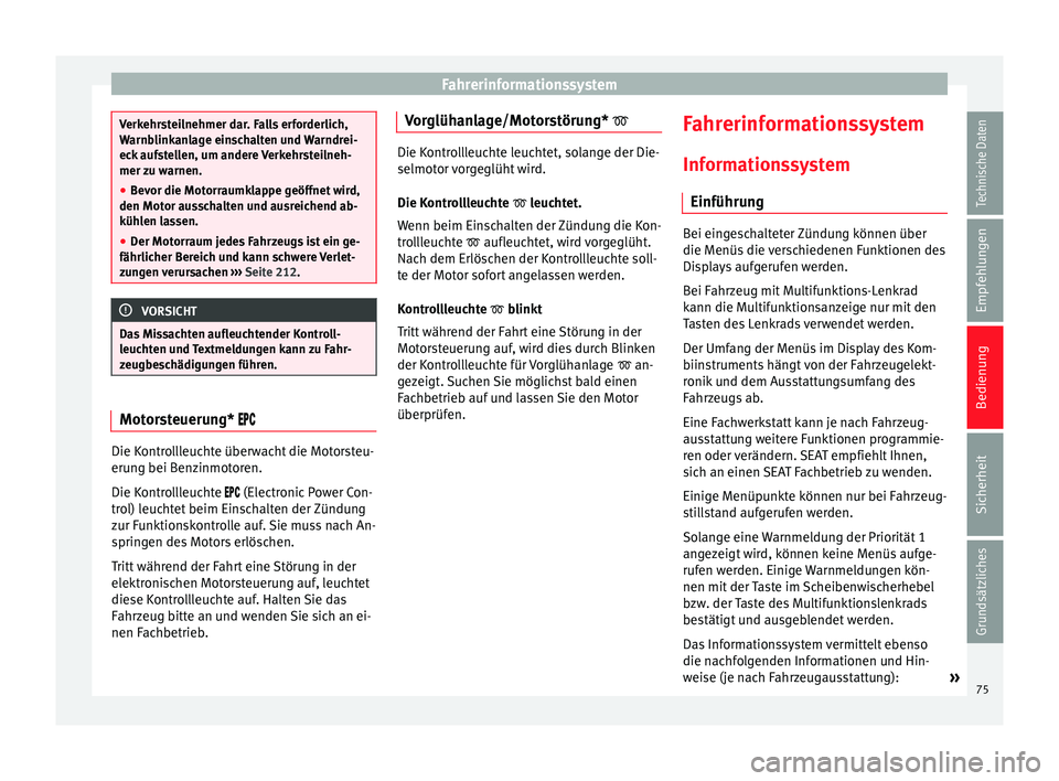 Seat Leon 5D 2014 Betriebsanleitung (in German) Fahrerinformationssystem
Verkehrsteilnehmer dar. Falls erforderlich,
Warnblinkanlage einschalten und Warndrei-
eck aufstellen, um andere Verkehrsteilneh-
mer zu warnen.
●
Bevor die Motorraumklappe g Seat Leon 5D 2014 Betriebsanleitung (in German) Fahrerinformationssystem
Verkehrsteilnehmer dar. Falls erforderlich,
Warnblinkanlage einschalten und Warndrei-
eck aufstellen, um andere Verkehrsteilneh-
mer zu warnen.
●
Bevor die Motorraumklappe g