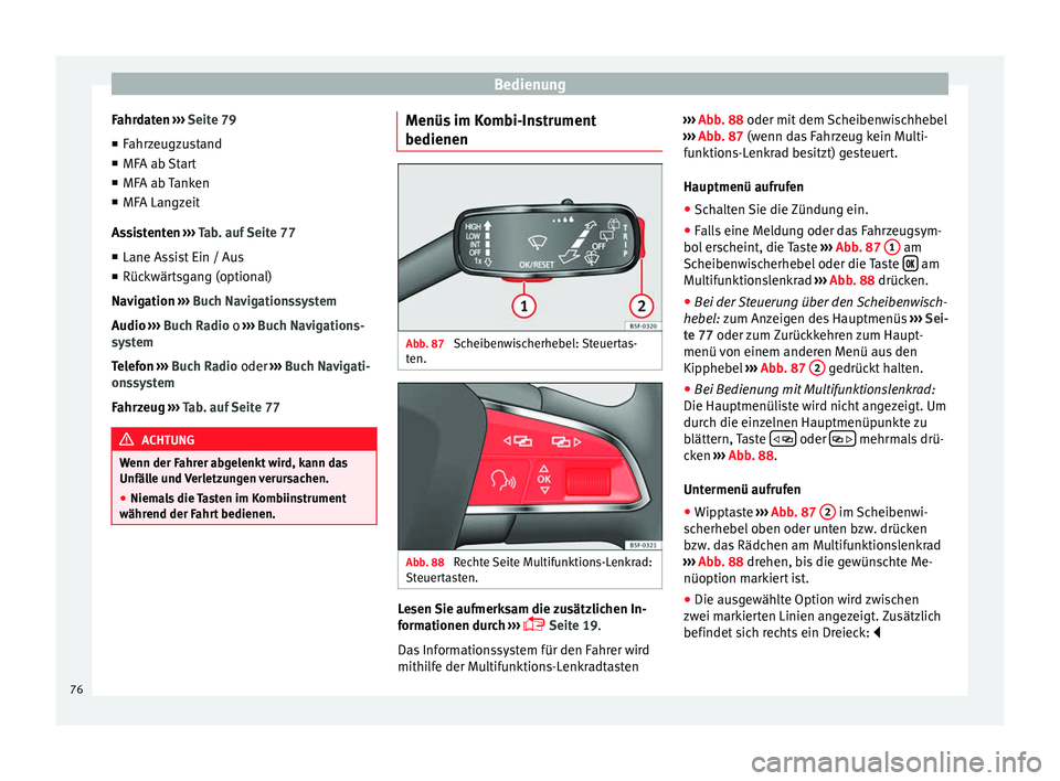 Seat Leon 5D 2014 Betriebsanleitung (in German) Bedienung
Fahrdaten
›
›› Seite 79
■ Fahrzeugzustand
■ MFA ab Start
■ MFA ab Tanken
■ MFA Langzeit
Assistenten ››› T
ab. auf Seite 77
■ Lane Assist Ein / Aus
■ Rückwärtsga Seat Leon 5D 2014 Betriebsanleitung (in German) Bedienung
Fahrdaten
›
›› Seite 79
■ Fahrzeugzustand
■ MFA ab Start
■ MFA ab Tanken
■ MFA Langzeit
Assistenten ››› T
ab. auf Seite 77
■ Lane Assist Ein / Aus
■ Rückwärtsga
