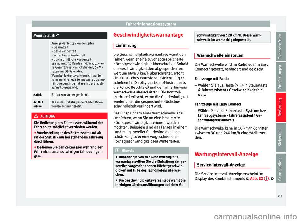 Seat Leon SC 2014  Betriebsanleitung (in German) FahrerinformationssystemMenü „Statistik“
 
Anzeige der letzten Rundenzeiten
– Gesamtzeit
– beste Rundenzeit
– schlechteste Rundenzeit
– durchschnittliche Rundenzeit
Es sind max. 10 Runden