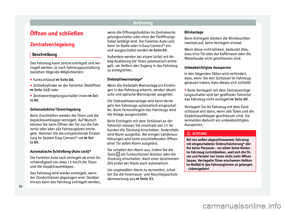Seat Leon 5D 2014 Betriebsanleitung (in German) Bedienung
Öffnen und schließen
Zentralverriegelung Beschreibung Das Fahrzeug kann zentral entriegelt und ver-
riegelt werden. Je nach Fahrzeugausstattung
bestehen folgende Möglichkeiten:
● Funksc Seat Leon 5D 2014 Betriebsanleitung (in German) Bedienung
Öffnen und schließen
Zentralverriegelung Beschreibung Das Fahrzeug kann zentral entriegelt und ver-
riegelt werden. Je nach Fahrzeugausstattung
bestehen folgende Möglichkeiten:
● Funksc