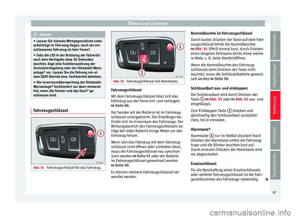 Seat Leon 5D 2014 Betriebsanleitung (in German) Öffnen und schließen
Hinweis
● Lassen Sie niemals Wertgegenstände unbe-
aufsichtigt im Fahrzeug liegen. Auch ein ver-
schlossenes Fahrzeug ist kein Tresor!
● Falls die LED in der Brüstung der Seat Leon 5D 2014 Betriebsanleitung (in German) Öffnen und schließen
Hinweis
● Lassen Sie niemals Wertgegenstände unbe-
aufsichtigt im Fahrzeug liegen. Auch ein ver-
schlossenes Fahrzeug ist kein Tresor!
● Falls die LED in der Brüstung der