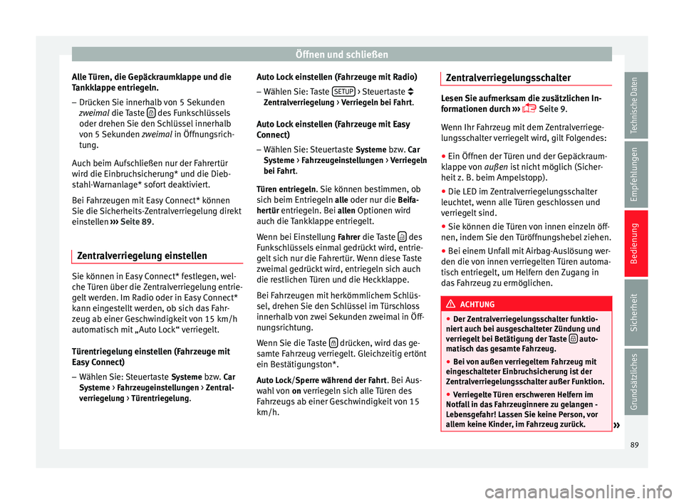 Seat Leon SC 2013  Betriebsanleitung (in German) Öffnen und schließen
Alle Türen, die Gepäckraumklappe und die
Tankklappe entriegeln. – Drücken Sie innerhalb von 5 Sekunden
zweimal  die Taste    des Funkschlüssels
oder drehen Sie den Schl