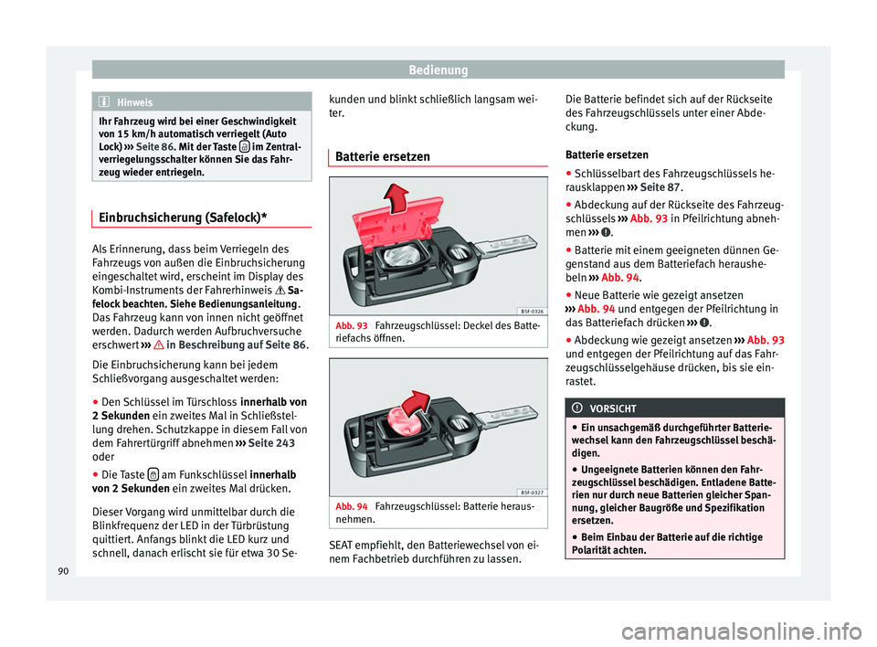 Seat Leon SC 2013  Betriebsanleitung (in German) Bedienung
Hinweis
Ihr Fahrzeug wird bei einer Geschwindigkeit
von 15 km/h automatisch verriegelt (Auto
Lock)  ››› Seite 86. Mit der Taste    im Zentral-
verriegelungsschalter können Sie das 