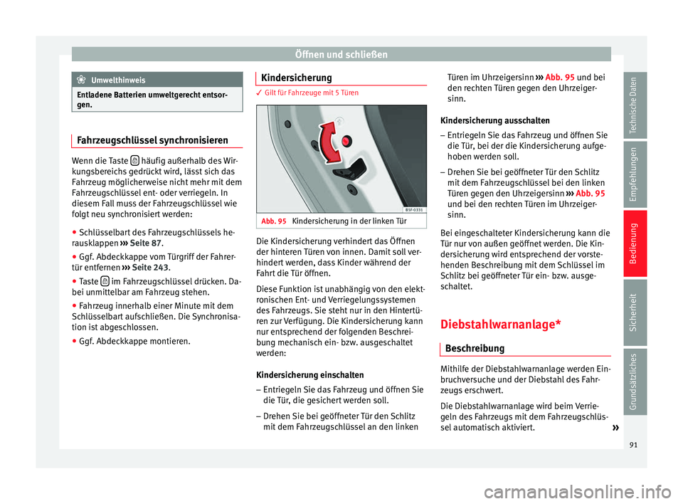 Seat Leon Sportstourer 2013 Betriebsanleitung (in German) Öffnen und schließen
Umwelthinweis
Entladene Batterien umweltgerecht entsor-
gen. Fahrzeugschlüssel synchronisieren
Wenn die Taste
häufig außerhalb des Wir-
kungsbereichs gedrückt wird, l Seat Leon Sportstourer 2013 Betriebsanleitung (in German) Öffnen und schließen
Umwelthinweis
Entladene Batterien umweltgerecht entsor-
gen. Fahrzeugschlüssel synchronisieren
Wenn die Taste
häufig außerhalb des Wir-
kungsbereichs gedrückt wird, l