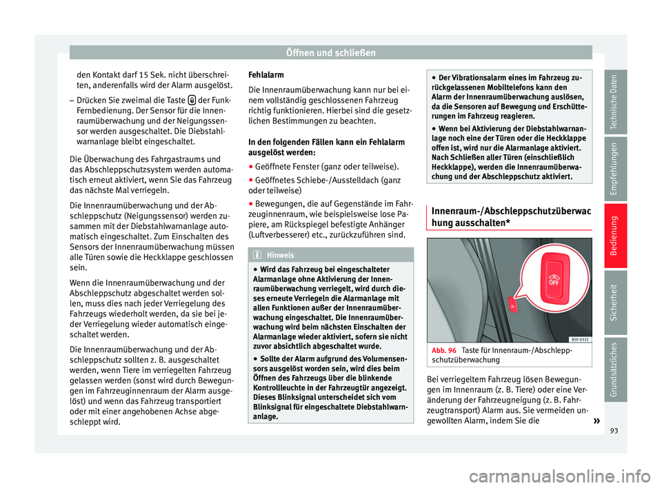 Seat Leon SC 2013  Betriebsanleitung (in German) Öffnen und schließen
den Kontakt darf 15 Sek. nicht überschrei-
ten, anderenfalls wird der Alarm ausgelöst.
– Drücken Sie zweimal die Taste    der Funk-
Fernbedienung. Der Sensor für die In