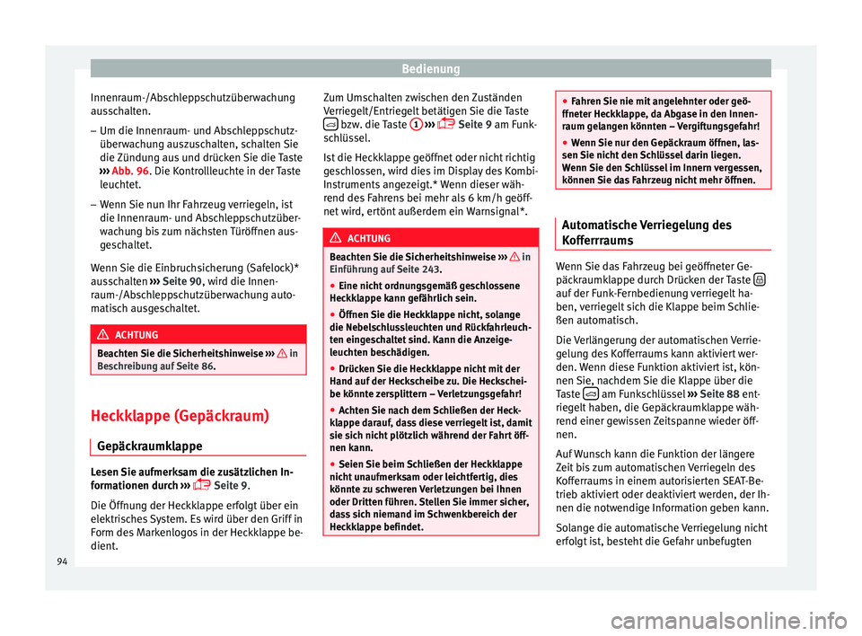 Seat Leon SC 2013  Betriebsanleitung (in German) Bedienung
Innenraum-/Abschleppschutzüberwachung
ausschalten. – Um die Innenraum- und Abschleppschutz-
überwachung auszuschalten, schalten Sie
die Zündung aus und drücken Sie die Taste
››› 