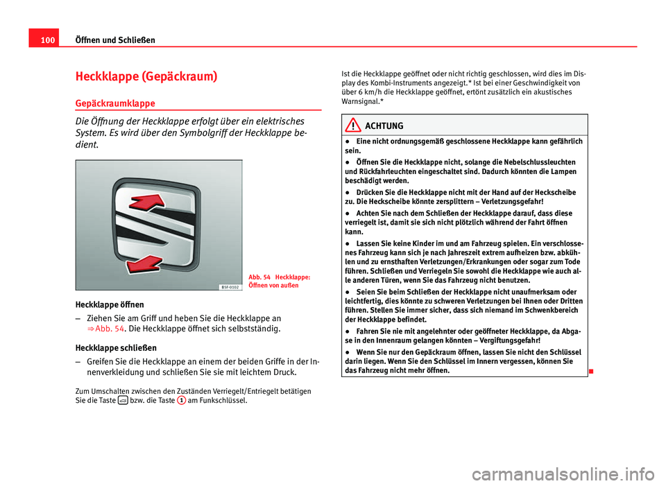 Seat Leon 5D 2012  Betriebsanleitung (in German) 100Öffnen und Schließen
Heckklappe (Gepäckraum)
Gepäckraumklappe
Die Öffnung der Heckklappe erfolgt über ein elektrisches
System. Es wird über den Symbolgriff der Heckklappe be-
dient.
Abb. 54 