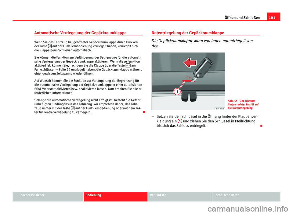 Seat Leon 5D 2012  Betriebsanleitung (in German) 101
Öffnen und Schließen
Automatische Verriegelung der Gepäckraumklappe
Wenn Sie das Fahrzeug bei geöffneter Gepäckraumklappe durch Drücken
der Taste   auf der Funk-Fernbedienung verriegelt h
