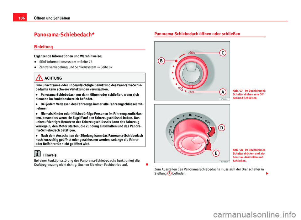 Seat Leon 5D 2012  Betriebsanleitung (in German) 106Öffnen und Schließen
Panorama-Schiebedach*
Einleitung
Ergänzende Informationen und Warnhinweise:
● SEAT-Informationssystem ⇒ Seite 73
● Zentralverriegelung und Schließsystem  ⇒ Seit