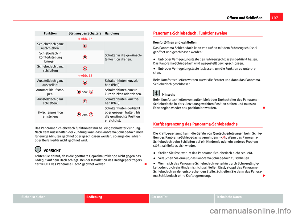 Seat Leon 5D 2012  Betriebsanleitung (in German) 107
Öffnen und Schließen
FunktionStellung des SchaltersHandlung ⇒ Abb. 57 Schiebedach ganz
aufschieben:C
Schalter in die gewünsch-
te Position drehen.Schiebedach in
Komfortstellung bringen:B
Sc