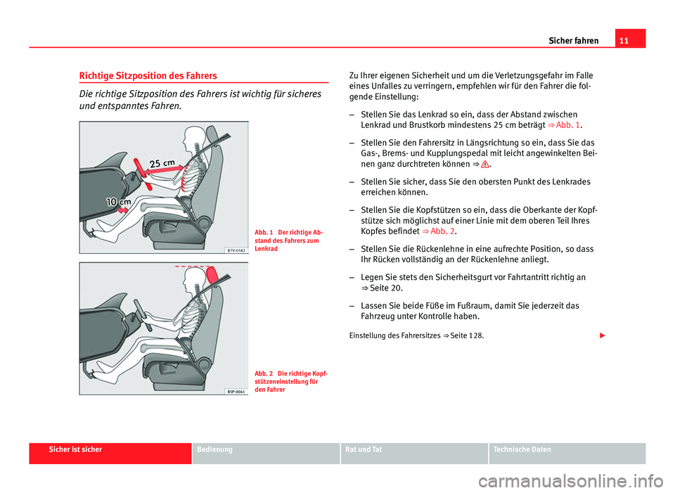 Seat Leon 5D 2012 Betriebsanleitung (in German) 11
Sicher fahren
Richtige Sitzposition des Fahrers
Die richtige Sitzposition des Fahrers ist wichtig für sicheres
und entspanntes Fahren.
Abb. 1 Der richtige Ab-
stand des Fahrers zum
Lenkrad
Abb. 2 Seat Leon 5D 2012 Betriebsanleitung (in German) 11
Sicher fahren
Richtige Sitzposition des Fahrers
Die richtige Sitzposition des Fahrers ist wichtig für sicheres
und entspanntes Fahren.
Abb. 1 Der richtige Ab-
stand des Fahrers zum
Lenkrad
Abb. 2