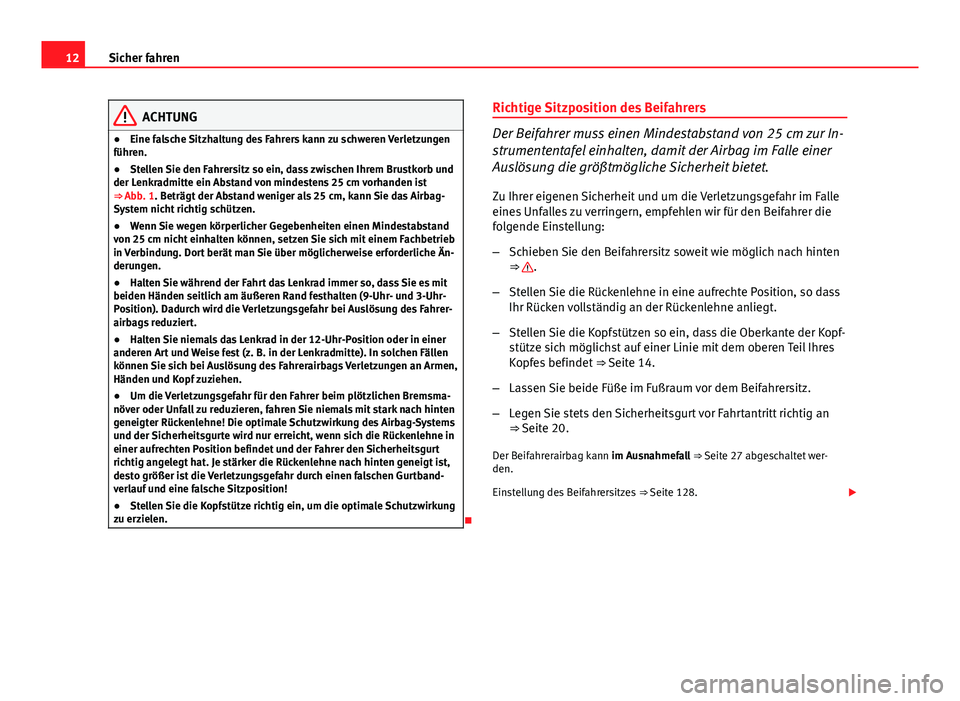 Seat Leon 5D 2012  Betriebsanleitung (in German) 12Sicher fahren
ACHTUNG
● Eine falsche Sitzhaltung des Fahrers kann zu schweren Verletzungen
führen.
● Stellen Sie den Fahrersitz so ein, dass zwischen Ihrem Brustkorb und
der Lenkradmitte ein Ab