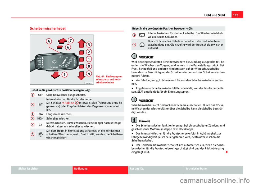 Seat Leon 5D 2012  Betriebsanleitung (in German) 121
Licht und Sicht
Scheibenwischerhebel
Abb. 64  Bedienung von
Windschutz- und Heck-
scheibenwischer
Hebel in die gewünschte Position bewegen  ⇒ :0OFFScheibenwischer ausgeschaltet.
1INT
Interval