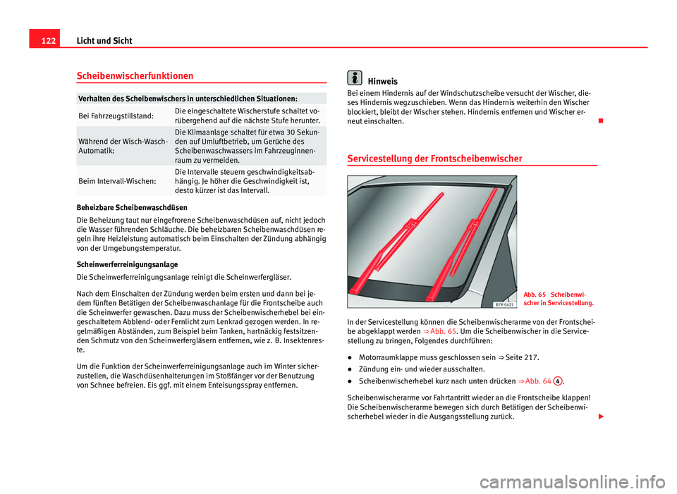 Seat Leon 5D 2012  Betriebsanleitung (in German) 122Licht und Sicht
Scheibenwischerfunktionen
Verhalten des Scheibenwischers in unterschiedlichen Situationen:
Bei Fahrzeugstillstand:Die eingeschaltete Wischerstufe schaltet vo-
rübergehend auf die n