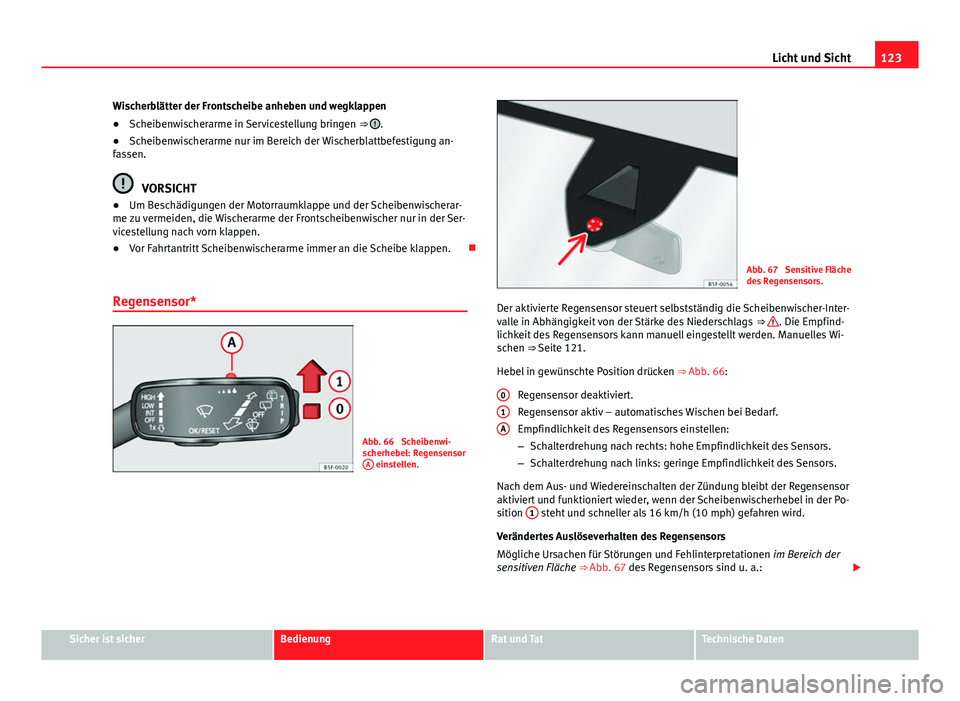 Seat Leon 5D 2012  Betriebsanleitung (in German) 123
Licht und Sicht
Wischerblätter der Frontscheibe anheben und wegklappen
● Scheibenwischerarme in Servicestellung bringen  ⇒ 
.
● Scheibenwischerarme nur im Bereich der Wischerblattbefestig