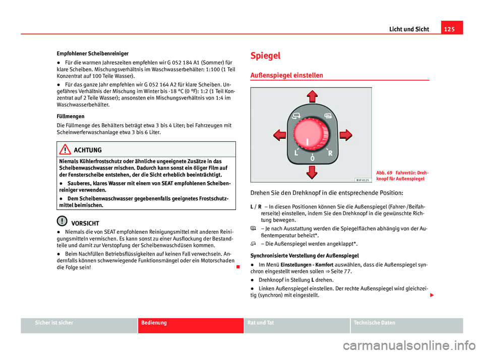 Seat Leon 5D 2012  Betriebsanleitung (in German) 125
Licht und Sicht
Empfohlener Scheibenreiniger
● Für die warmen Jahreszeiten empfehlen wir G 052 184 A1 (Sommer) für
klare Scheiben. Mischungsverhältnis im Waschwasserbehälter: 1:100 (1 Teil
K