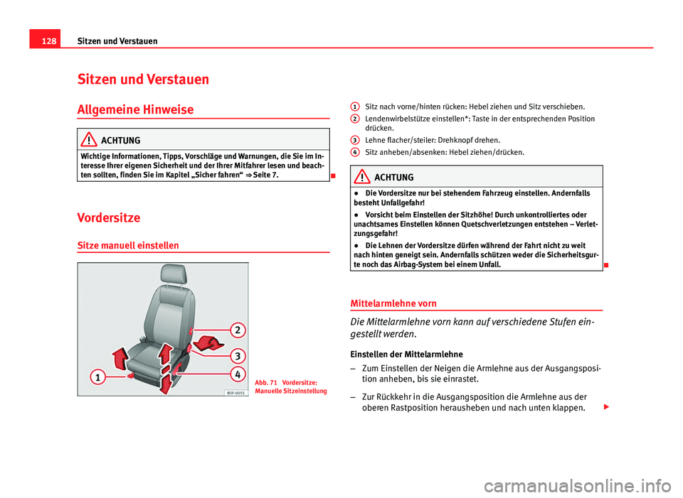 Seat Leon 5D 2012  Betriebsanleitung (in German) 128Sitzen und Verstauen
Sitzen und Verstauen
Allgemeine Hinweise
ACHTUNG
Wichtige Informationen, Tipps, Vorschläge und Warnungen, die Sie im In-
teresse Ihrer eigenen Sicherheit und der Ihrer Mitfahr