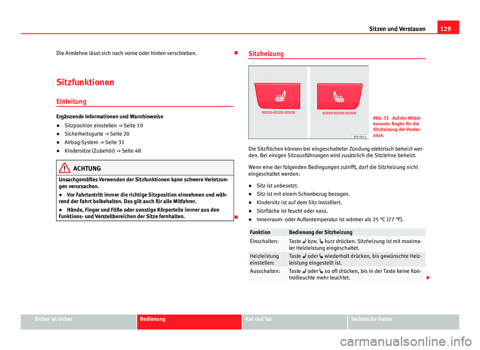 Seat Leon 5D 2012  Betriebsanleitung (in German) 129
Sitzen und Verstauen
Die Armlehne lässt sich nach vorne oder hinten verschieben. 
Sitzfunktionen Einleitung
Ergänzende Informationen und Warnhinweise
● Sitzposition einstellen ⇒ Seite 1