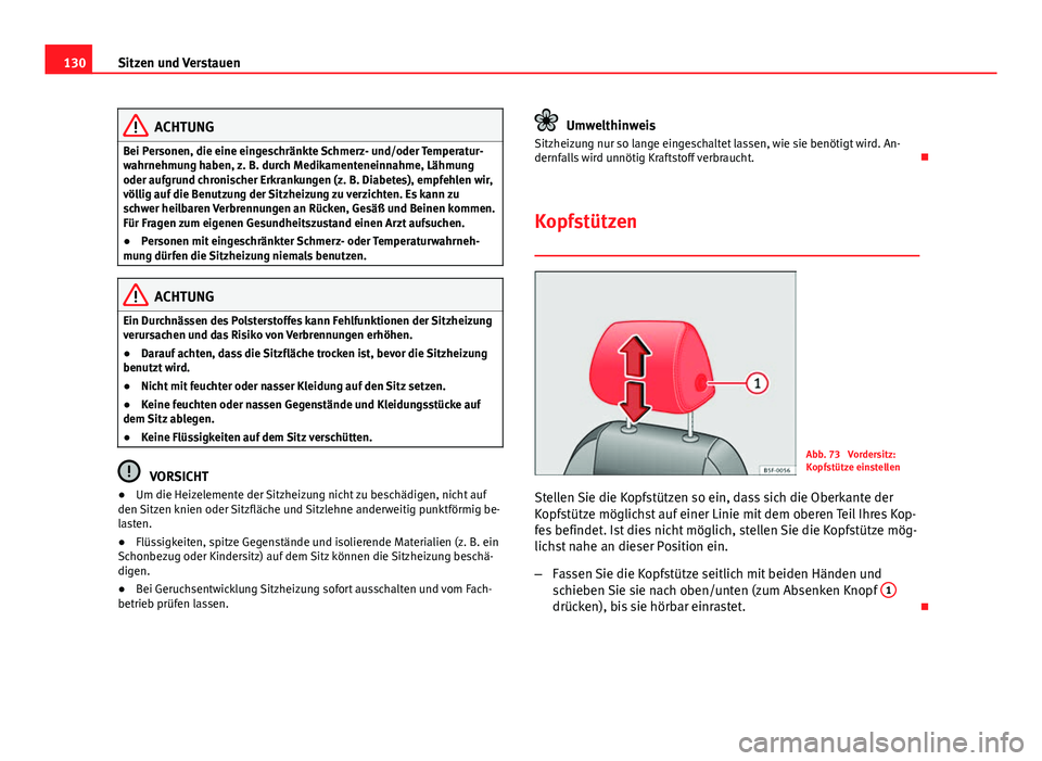Seat Leon 5D 2012  Betriebsanleitung (in German) 130Sitzen und Verstauen
ACHTUNG
Bei Personen, die eine eingeschränkte Schmerz- und/oder Temperatur-
wahrnehmung haben, z. B. durch Medikamenteneinnahme, Lähmung
oder aufgrund chronischer Erkrankunge