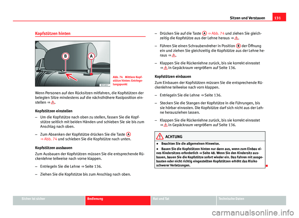 Seat Leon 5D 2012  Betriebsanleitung (in German) 131
Sitzen und Verstauen
Kopfstützen hinten
Abb. 74  Mittlere Kopf-
stütze hinten: Entriege-
lungspunkt
Wenn Personen auf den Rücksitzen mitfahren, die Kopfstützen der
belegten Sitze mindestens au