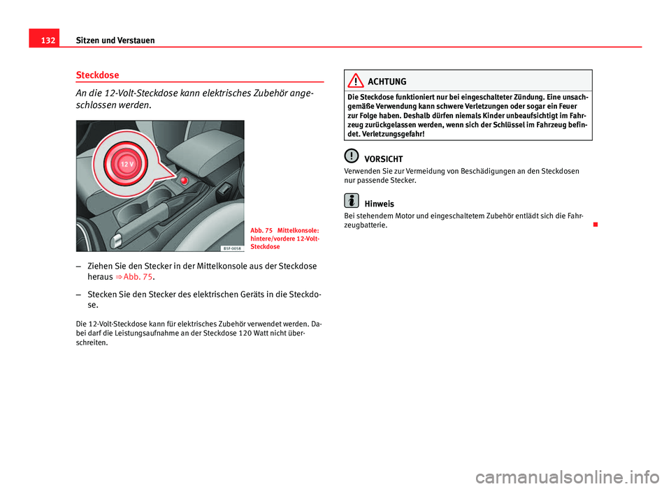 Seat Leon 5D 2012  Betriebsanleitung (in German) 132Sitzen und Verstauen
Steckdose
An die 12-Volt-Steckdose kann elektrisches Zubehör ange-
schlossen werden.
Abb. 75  Mittelkonsole:
hintere/vordere 12-Volt-
Steckdose
– Ziehen Sie den Stecker in d