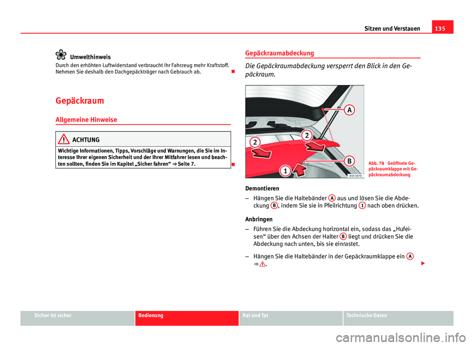 Seat Leon 5D 2012  Betriebsanleitung (in German) 135
Sitzen und Verstauen
Umwelthinweis
Durch den erhöhten Luftwiderstand verbraucht Ihr Fahrzeug mehr Kraftstoff.
Nehmen Sie deshalb den Dachgepäckträger nach Gebrauch ab. 
Gepäckraum
Allgemein
