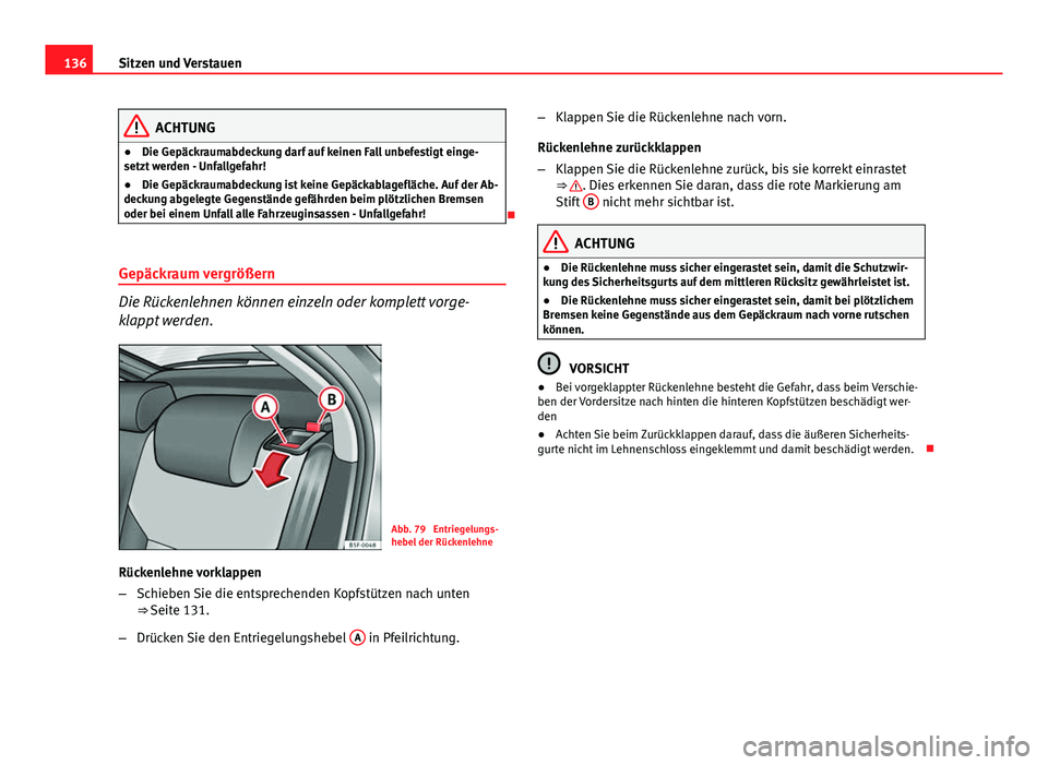 Seat Leon 5D 2012  Betriebsanleitung (in German) 136Sitzen und Verstauen
ACHTUNG
● Die Gepäckraumabdeckung darf auf keinen Fall unbefestigt einge-
setzt werden - Unfallgefahr!
● Die Gepäckraumabdeckung ist keine Gepäckablagefläche. Auf der A