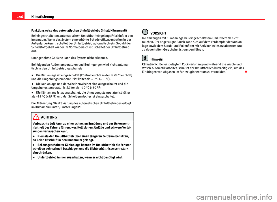 Seat Leon 5D 2012  Betriebsanleitung (in German) 146Klimatisierung
Funktionsweise des automatischen Umluftbetriebs (Inhalt Klimamenü)
Bei eingeschaltetem automatischem Umluftbetrieb gelangt Frischluft in den
Innenraum. Wenn das System eine erhöhte